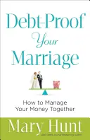 Adósságbiztosítsa a házasságát: Hogyan kezeljük együtt a pénzünket? - Debt-Proof Your Marriage: How to Manage Your Money Together