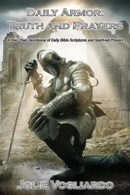 Napi páncél: Igazság és ima: A napi bibliai szentírások és a Lélek által vezetett imák egyéves áhítata - Daily Armor: Truth and Prayers: A One-Year Devotional of Daily Bible Scriptures and Spirit-Led Prayers