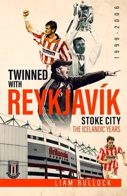 Testvérvárosok Reykjavikkal: Stoke City Fc: Az izlandi évek 1999-2006 - Twinned with Reykjavik: Stoke City Fc: The Icelandic Years 1999-2006