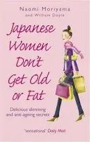 A japán nők nem öregszenek és nem híznak - Finom karcsúsító és öregedésgátló titkok - Japanese Women Don't Get Old or Fat - Delicious slimming and anti-ageing secrets