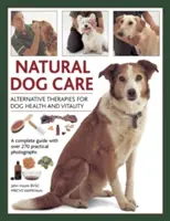 Természetes kutyagondozás: Alternatív terápiák a kutya egészségéért és vitalitásáért - Natural Dog Care: Alternative Therapies for Dog Health and Vitality