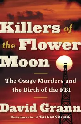 A virághold gyilkosai: Az Osage-gyilkosságok és az FBI születése - Killers of the Flower Moon: The Osage Murders and the Birth of the FBI