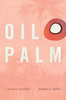 Olajpálma: A Global History - Oil Palm: A Global History