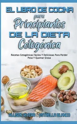 El Libro De Cocina Para Principiantes De La Dieta Cetognica: Recetas Cetognicas Fciles Y Deliciosas Para Perder Peso Y Quemar Grasa (Keto Diet Cook