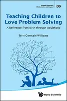 A gyermekek problémamegoldás szeretetére tanítása: Referencia a születéstől a felnőttkorig - Teaching Children to Love Problem Solving: A Reference from Birth Through Adulthood