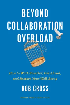 Az együttműködés túlterheltségén túl: Hogyan dolgozzunk okosabban, jussunk előrébb, és állítsuk helyre a jólétünket? - Beyond Collaboration Overload: How to Work Smarter, Get Ahead, and Restore Your Well-Being