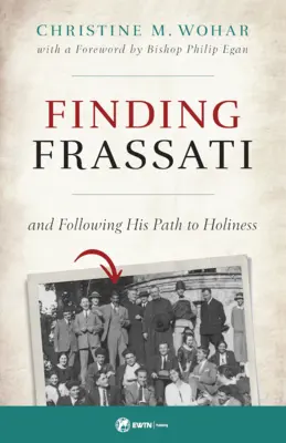 Frassati megtalálása: És az ő útjának követése a szentséghez - Finding Frassati: And Following His Path to Holiness