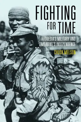 Harc az időért: Rhodesia katonasága és Zimbabwe függetlensége - Fighting for Time: Rhodesia's Military and Zimbabwe's Independence