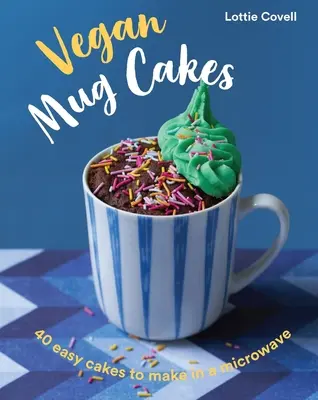 Vegán bögrés sütemények: 40 könnyű sütemény, amelyet mikrohullámú sütőben készíthetsz el - Vegan Mug Cakes: 40 Easy Cakes to Make in a Microwave