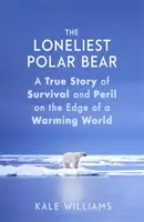 A legmagányosabb jegesmedve - Igaz történet a túlélésről és a veszélyről a felmelegedő világ peremén - Loneliest Polar Bear - A True Story of Survival and Peril on the Edge of a Warming World