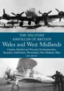 The Military Airfields of Britain: Wales and West Midlands: Cheshire, Hereford és Worcester, Northamptonshire, Shropshire, Staffordshire, Warwickshir. - The Military Airfields of Britain: Wales and West Midlands: Cheshire, Hereford and Worcester, Northamptonshire, Shropshire, Staffordshire, Warwickshir