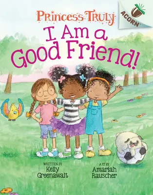 Jó barát vagyok!: Egy makk könyv (Princess Truly #4) (Könyvtári kiadás), 4 - I Am a Good Friend!: An Acorn Book (Princess Truly #4) (Library Edition), 4