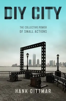 Barkácsváros: A kis akciók kollektív ereje - DIY City: The Collective Power of Small Actions