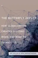 A pillangóhiba: Hogyan hoz létre rendszerszintű kockázatokat a globalizáció, és mit tehetünk ellene? - The Butterfly Defect: How Globalization Creates Systemic Risks, and What to Do about It