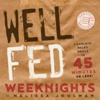 Well Fed Weeknights: Teljes körű paleo ételek 45 perc alatt vagy annál rövidebb idő alatt - Well Fed Weeknights: Complete Paleo Meals in 45 Minutes or Less