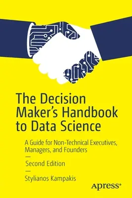 A döntéshozók kézikönyve az adattudományhoz: Útmutató nem műszaki vezetők, menedzserek és alapítók számára - The Decision Maker's Handbook to Data Science: A Guide for Non-Technical Executives, Managers, and Founders