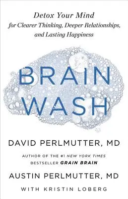 Agymosás: Detox Your Mind for Clearer Thinking, Deeper Relationships, and Lasting Happiness (Az elme méregtelenítése a tisztább gondolkodásért, mélyebb kapcsolatokért és tartós boldogságért) - Brain Wash: Detox Your Mind for Clearer Thinking, Deeper Relationships, and Lasting Happiness