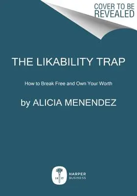 A rokonszenv csapdája: Hogyan szabadulj ki és legyél sikeres olyannak, amilyen vagy - The Likeability Trap: How to Break Free and Succeed as You Are