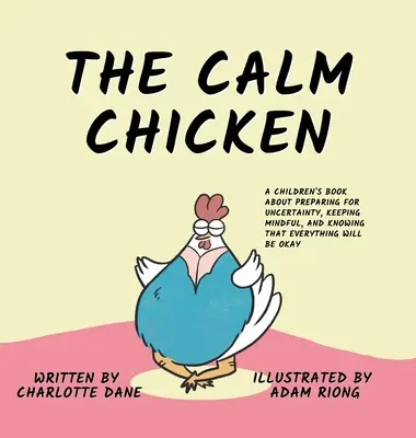 A nyugodt csirke: Gyermekkönyv a bizonytalanságra való felkészülésről, a tudatosságról és arról, hogy minden rendben lesz - The Calm Chicken: A Children's Book About Preparing For Uncertainty, Keeping Mindful, and Knowing That Everything Will Be Okay