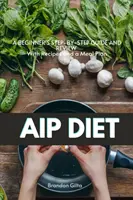 AIP (Autoimmun protokoll) diéta: Kezdők lépésről lépésre útmutatója és áttekintése receptekkel és étkezési tervvel - AIP (Autoimmune Protocol) Diet: A Beginner's Step-by-Step Guide and Review With Recipes and a Meal Plan