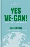 Yes Ve-gan! - A vegán életmód terve - Yes Ve-gan! - A blueprint for vegan living