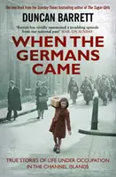 Amikor a németek jöttek - Igaz történetek a megszállás alatti életről a Csatorna-szigeteken - When the Germans Came - True Stories of Life under Occupation in the Channel Islands