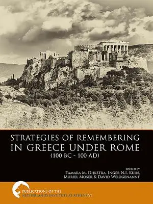 Az emlékezés stratégiái a Róma alatti Görögországban (Kr. e. 100 - Kr. u. 100) - Strategies of Remembering in Greece Under Rome (100 BC - 100 Ad)