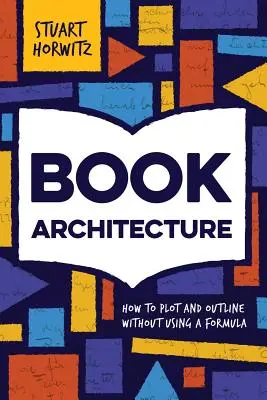 Könyvépítészet: Hogyan tervezzünk és vázoljunk képletek nélkül? - Book Architecture: How to Plot and Outline Without Using a Formula