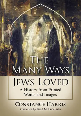 A sokféleképpen szeretett zsidók: Történelem nyomtatott szavakból és képekből - The Many Ways Jews Loved: A History from Printed Words and Images