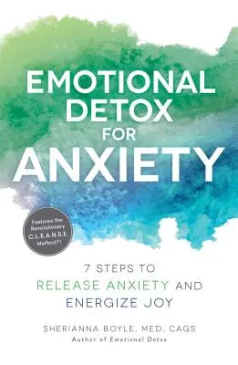 Érzelmi méregtelenítés szorongás esetén: 7 lépés a szorongás feloldásához és az öröm energiával való feltöltéséhez - Emotional Detox for Anxiety: 7 Steps to Release Anxiety and Energize Joy