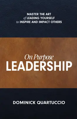 On Purpose Leadership: Mesterien vezesd magad, hogy másokat is inspirálj és hatással legyél rájuk - On Purpose Leadership: Master the Art of Leading Yourself to Inspire and Impact Others