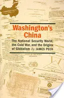 Washington's China: A nemzetbiztonsági világ, a hidegháború és a globalizmus eredete - Washington's China: The National Security World, the Cold War, and the Origins of Globalism