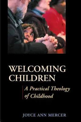 A gyermekek üdvözlése: A gyermekkor gyakorlati teológiája - Welcoming Children: A Practical Theology of Childhood