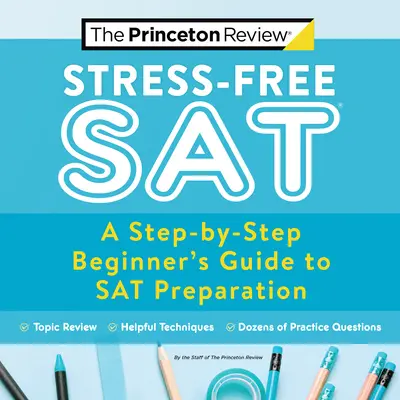 Stresszmentes SAT: A Step-By-Step Beginner's Guide to SAT Preparation (Lépésről lépésre haladó útmutató az SAT-felkészüléshez) - Stress-Free SAT: A Step-By-Step Beginner's Guide to SAT Preparation