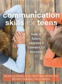 Kommunikációs készségek tizenéveseknek: Hogyan hallgassuk meg, fejezzük ki magunkat és teremtsünk kapcsolatot a siker érdekében? - Communication Skills for Teens: How to Listen, Express, and Connect for Success