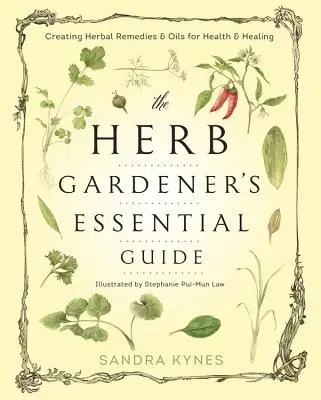 The Herb Gardener's Essential Guide: Creating Herbal Remedies & Oils for Health & Healing (Gyógynövényes gyógymódok és olajok készítése az egészségért és gyógyításért) - The Herb Gardener's Essential Guide: Creating Herbal Remedies & Oils for Health & Healing