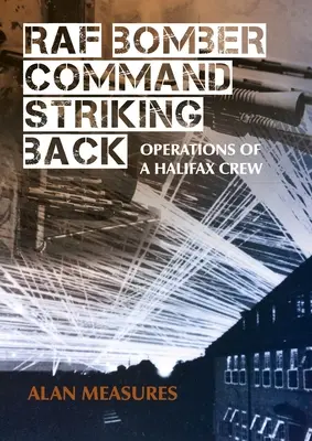 RAF Bomber Command Striking Back: Egy Halifax legénység műveletei - RAF Bomber Command Striking Back: Operations of a Halifax Crew