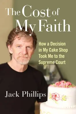 A hitem ára: Hogyan jutottam el a Legfelsőbb Bíróságig a cukrászdámban hozott döntésemmel - The Cost of My Faith: How a Decision in My Cake Shop Took Me to the Supreme Court