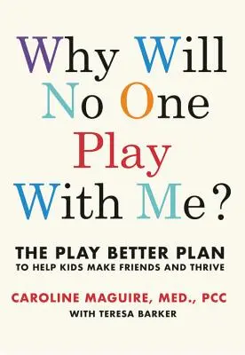 Miért nem játszik velem senki? A Játssz jobban terv, amely segít a gyerekeknek minden korosztályban barátkozni és boldogulni - Why Will No One Play with Me?: The Play Better Plan to Help Children of All Ages Make Friends and Thrive