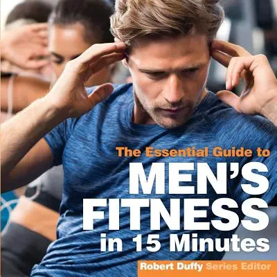 Férfi fitnesz 15 perc alatt: Az alapvető útmutató - Men's Fitness in 15 minutes: The Essential Guide