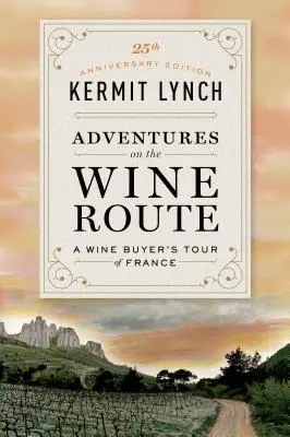 Kalandozások a borúton: Egy borvásárló franciaországi körútja (25. évfordulós kiadás) - Adventures on the Wine Route: A Wine Buyer's Tour of France (25th Anniversary Edition)