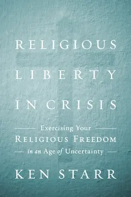 Vallásszabadság válságban: A hit gyakorlása a bizonytalanság korában - Religious Liberty in Crisis: Exercising Your Faith in an Age of Uncertainty