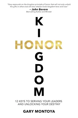 Királyság Becsület: 12 kulcs a vezetőid szolgálatához és a sorsod feloldásához - Kingdom Honor: 12 Keys to Serving Your Leaders and Unlocking Your Destiny