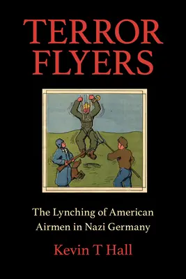 Terror Flyers: Az amerikai repülők meglincselése a náci Németországban - Terror Flyers: The Lynching of American Airmen in Nazi Germany