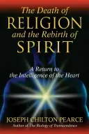 A vallás halála és a szellem újjászületése: Visszatérés a szív intelligenciájához - The Death of Religion and the Rebirth of Spirit: A Return to the Intelligence of the Heart