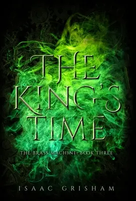 The King's Time: The Brass Machine: Harmadik könyv - The King's Time: The Brass Machine: Book Three