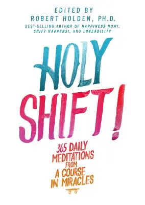 Szent váltás!: 365 napi meditáció a Csodák tanfolyamából - Holy Shift!: 365 Daily Meditations from a Course in Miracles