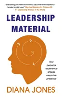 Vezetői anyag: Hogyan alakítja a személyes tapasztalat a vezetői jelenlétet - Leadership Material: How Personal Experience Shapes Executive Presence