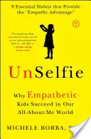 Unselfie: Miért sikeresek az empatikus gyerekek a mi mindent-az-Énről-világunkban? - Unselfie: Why Empathetic Kids Succeed in Our All-About-Me World