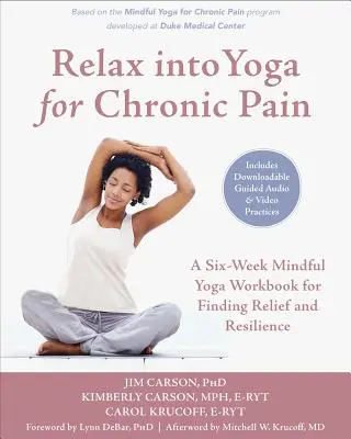 Relax Into Yoga for Chronic Pain: An Eight-Week Mindful Yoga Workbook for Finding Relief and Resilience (Nyolc hetes tudatos jóga munkafüzet a megkönnyebbülés és a rugalmasság megtalálásához) - Relax Into Yoga for Chronic Pain: An Eight-Week Mindful Yoga Workbook for Finding Relief and Resilience